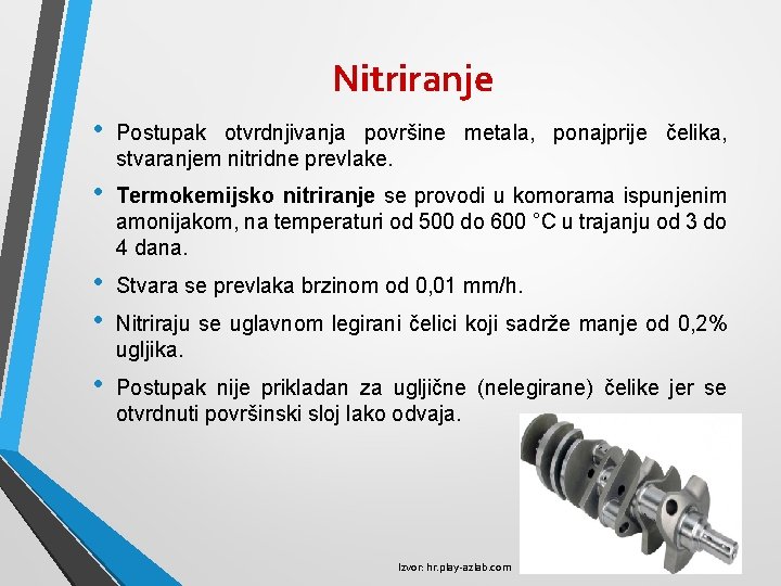 Nitriranje • Postupak otvrdnjivanja površine metala, ponajprije čelika, stvaranjem nitridne prevlake. • Termokemijsko nitriranje