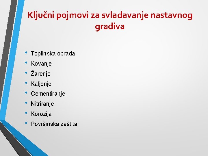 Ključni pojmovi za svladavanje nastavnog gradiva • • Toplinska obrada Kovanje Žarenje Kaljenje Cementiranje