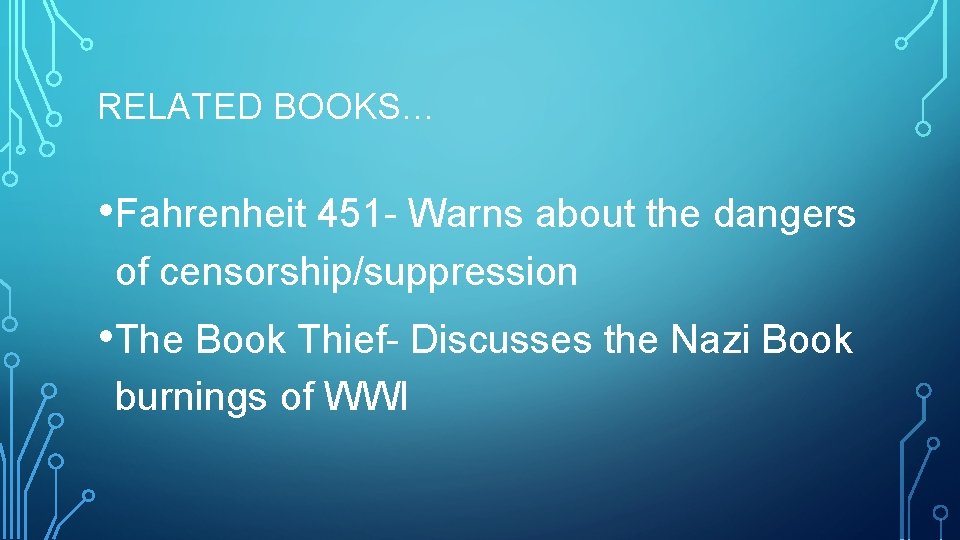 RELATED BOOKS… • Fahrenheit 451 - Warns about the dangers of censorship/suppression • The