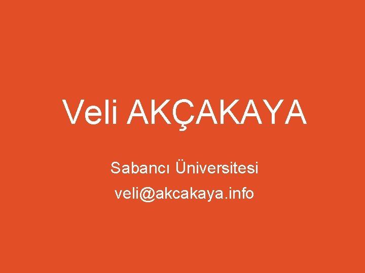 Veli AKÇAKAYA Sabancı Üniversitesi veli@akcakaya. info 