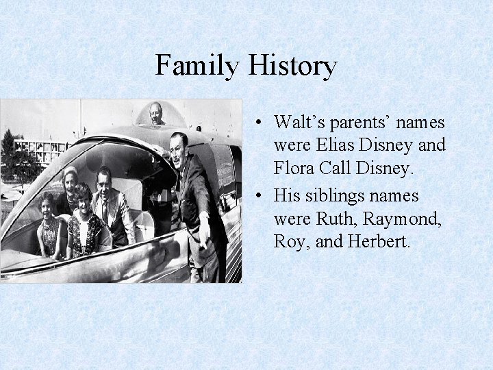 Family History • Walt’s parents’ names were Elias Disney and Flora Call Disney. •