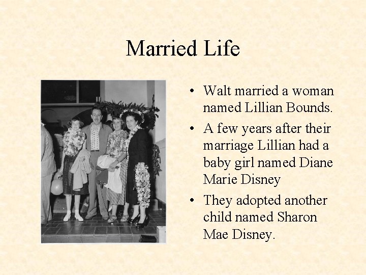 Married Life • Walt married a woman named Lillian Bounds. • A few years