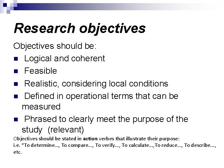 Research objectives Objectives should be: n Logical and coherent n Feasible n Realistic, considering