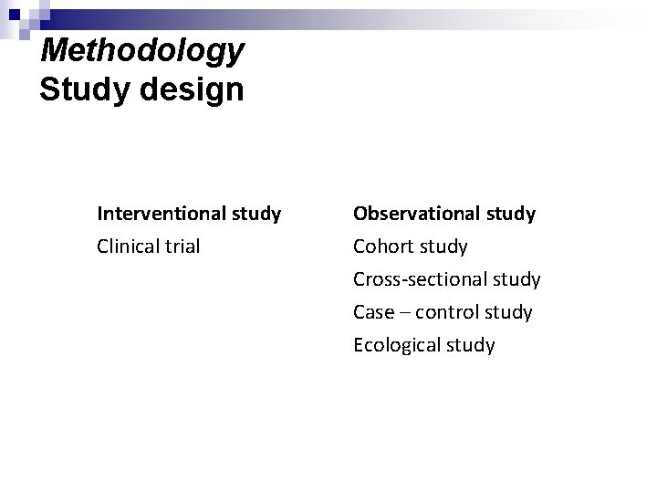 Methodology Study design Interventional study Clinical trial Observational study Cohort study Cross-sectional study Case