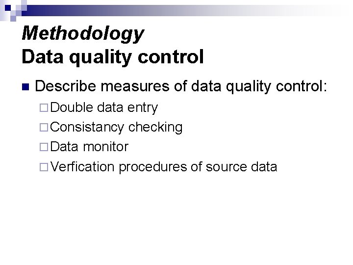 Methodology Data quality control n Describe measures of data quality control: ¨ Double data