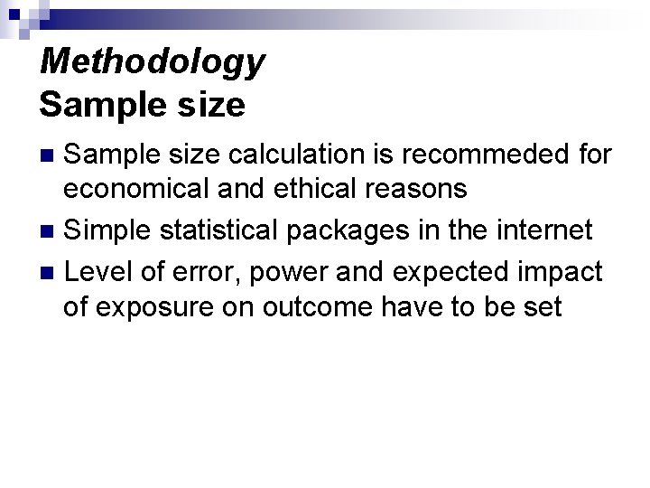 Methodology Sample size calculation is recommeded for economical and ethical reasons n Simple statistical