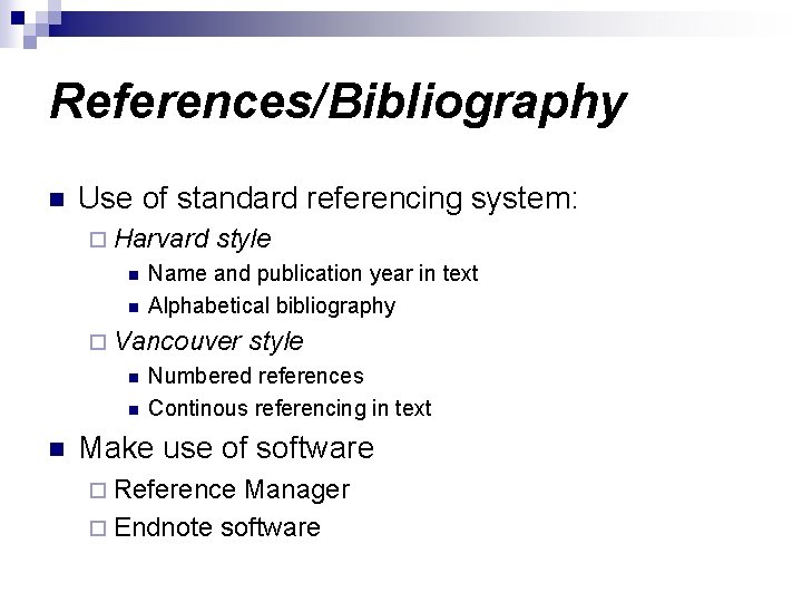 References/Bibliography n Use of standard referencing system: ¨ Harvard n n style Name and