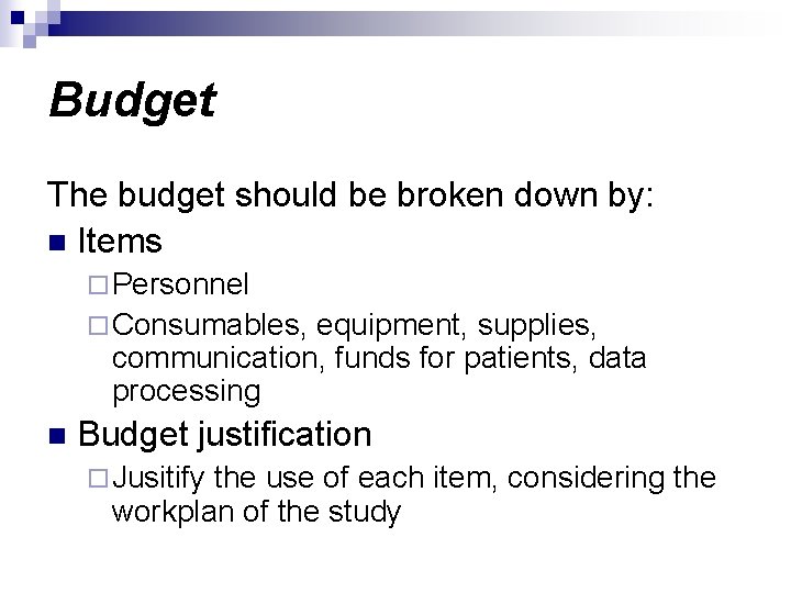Budget The budget should be broken down by: n Items ¨ Personnel ¨ Consumables,