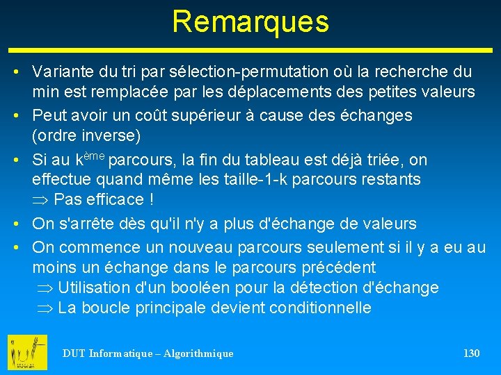 Remarques • Variante du tri par sélection-permutation où la recherche du min est remplacée