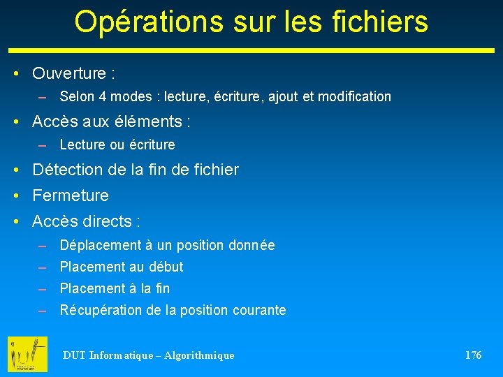 Opérations sur les fichiers • Ouverture : – Selon 4 modes : lecture, écriture,