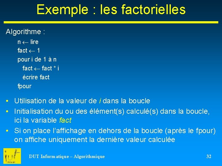 Exemple : les factorielles Algorithme : n lire fact 1 pour i de 1