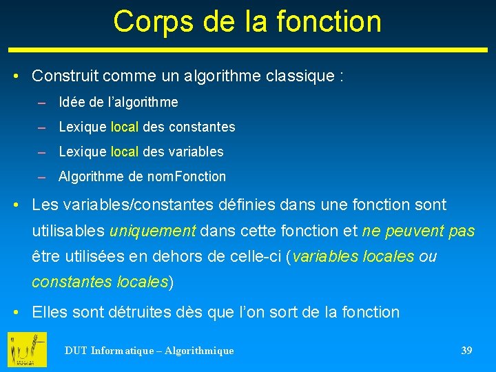 Corps de la fonction • Construit comme un algorithme classique : – Idée de