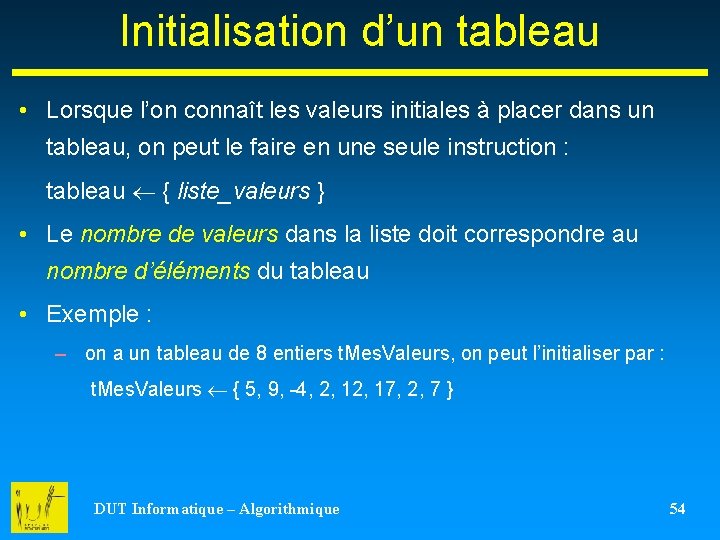 Initialisation d’un tableau • Lorsque l’on connaît les valeurs initiales à placer dans un