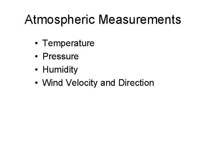 Atmospheric Measurements • • Temperature Pressure Humidity Wind Velocity and Direction  Atmospheric Measurements • • Temperature Pressure Humidity Wind Velocity and Direction