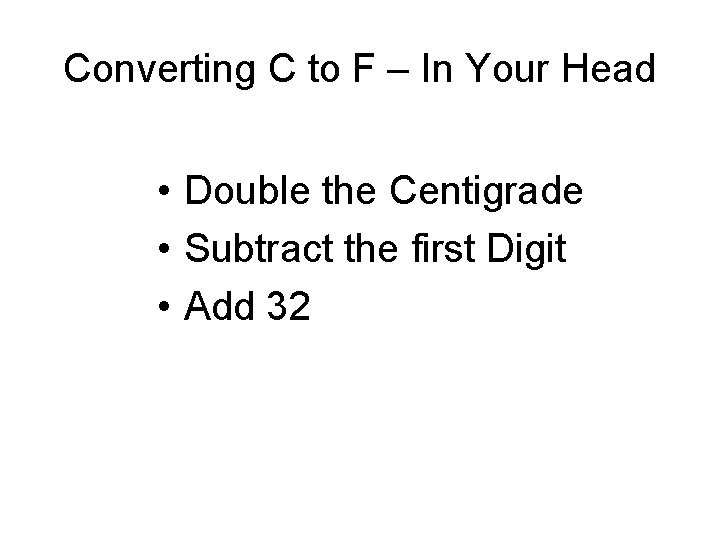 Converting C to F – In Your Head • Double the Centigrade • Subtract Converting C to F – In Your Head • Double the Centigrade • Subtract