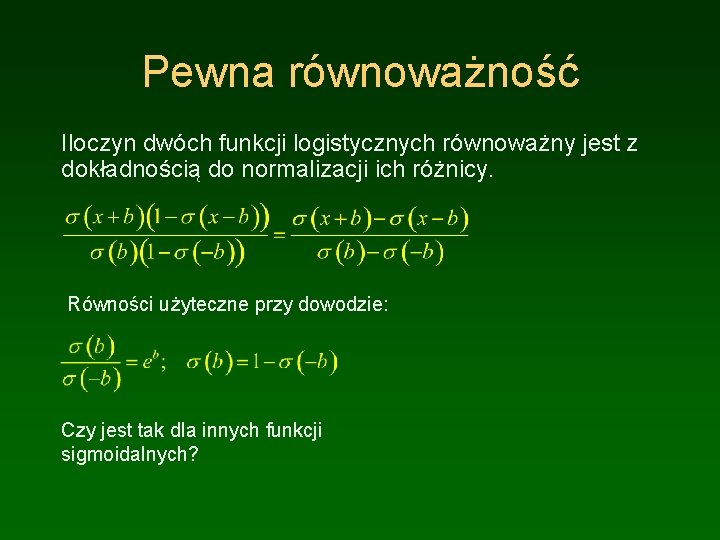 Pewna równoważność Iloczyn dwóch funkcji logistycznych równoważny jest z dokładnością do normalizacji ich różnicy.