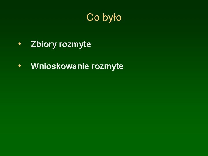 Co było • Zbiory rozmyte • Wnioskowanie rozmyte 