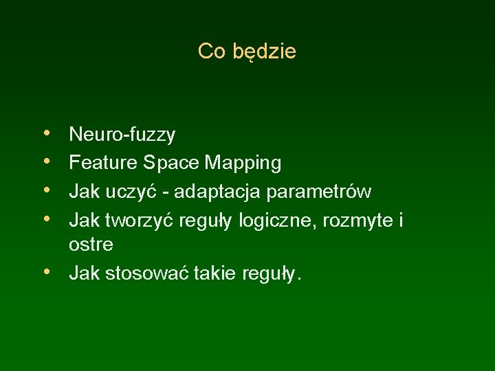 Co będzie • • Neuro-fuzzy Feature Space Mapping Jak uczyć - adaptacja parametrów Jak