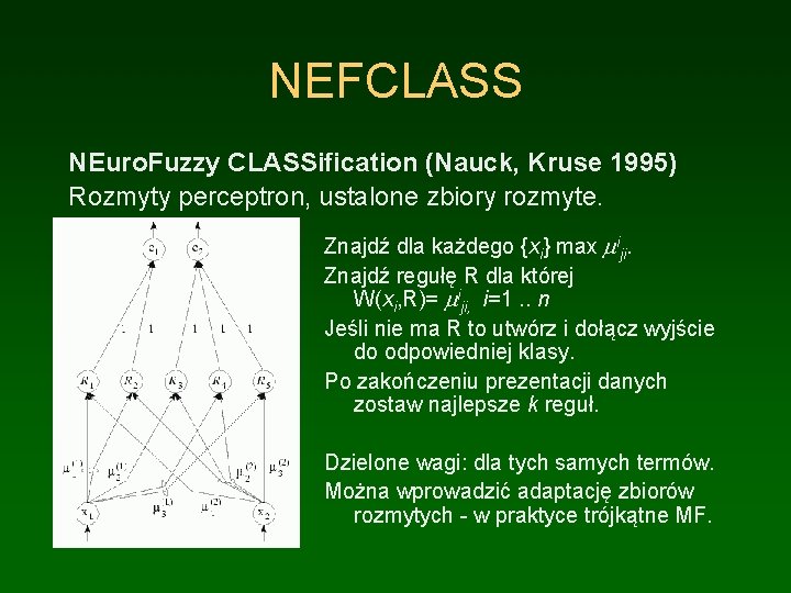 NEFCLASS NEuro. Fuzzy CLASSification (Nauck, Kruse 1995) Rozmyty perceptron, ustalone zbiory rozmyte. Znajdź dla