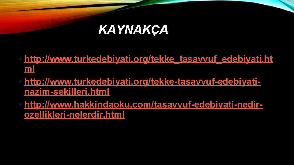 KAYNAKÇA • http: //www. turkedebiyati. org/tekke_tasavvuf_edebiyati. ht ml • http: //www. turkedebiyati. org/tekke-tasavvuf-edebiyatinazim-sekilleri. html