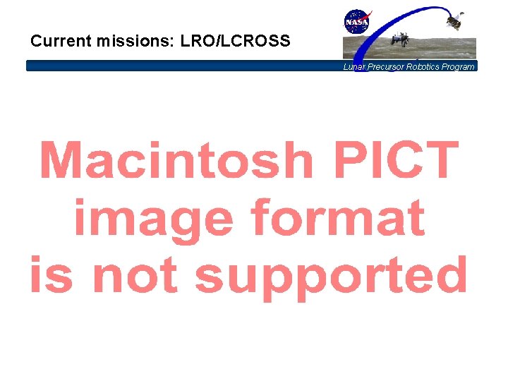Current missions: LRO/LCROSS Lunar Precursor Robotics Program 