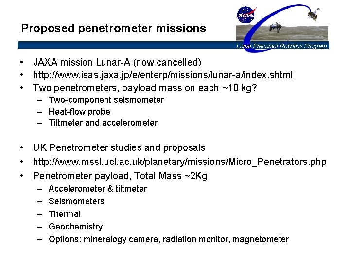 Proposed penetrometer missions Lunar Precursor Robotics Program • JAXA mission Lunar-A (now cancelled) •