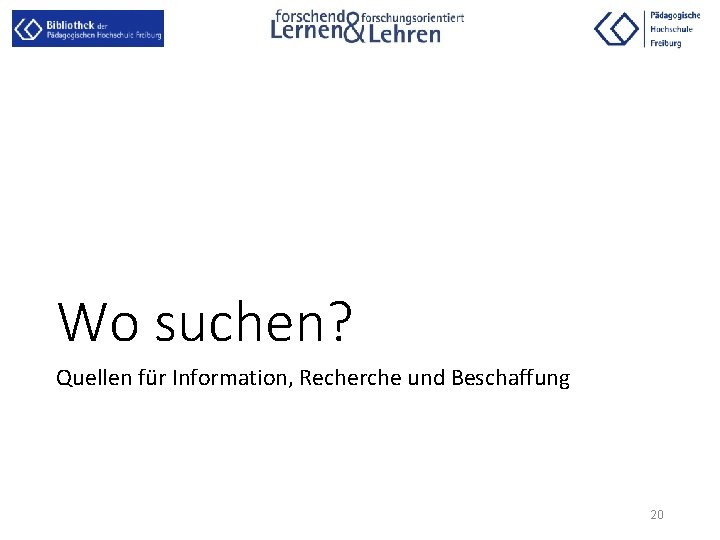 Wo suchen? Quellen für Information, Recherche und Beschaffung 20 