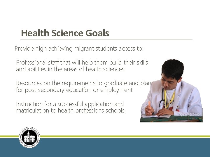 Health Science Goals Provide high achieving migrant students access to: Professional staff that will