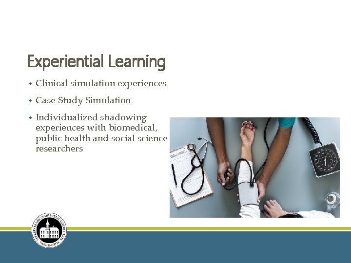 Experiential Learning • Clinical simulation experiences • Case Study Simulation • Individualized shadowing experiences