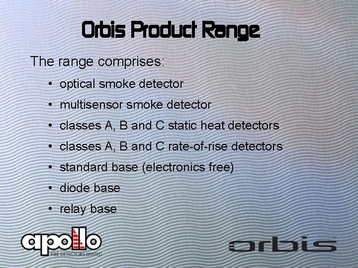 Orbis Product Range The range comprises: • optical smoke detector • multisensor smoke detector