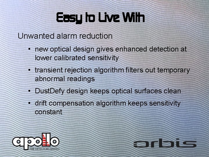 Easy to Live With Unwanted alarm reduction • new optical design gives enhanced detection