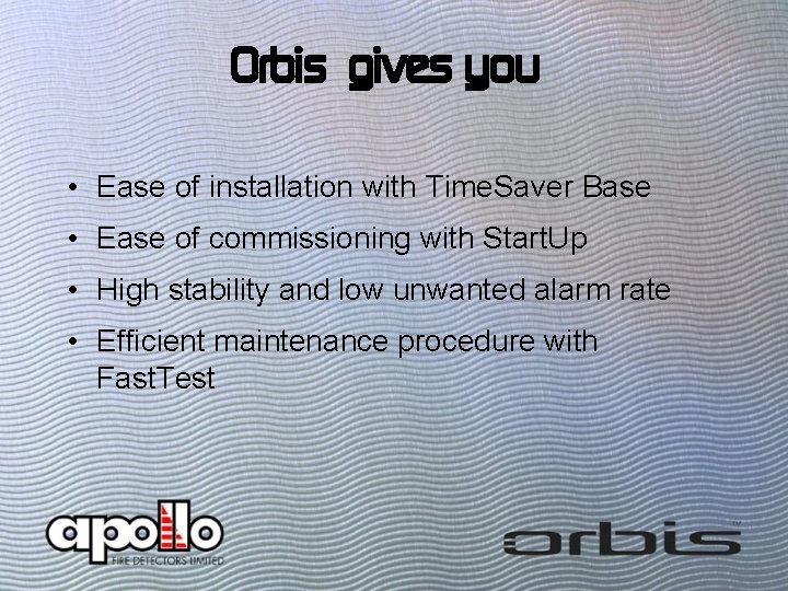 Orbis gives you • Ease of installation with Time. Saver Base • Ease of