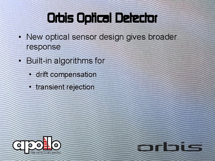 Orbis Optical Detector • New optical sensor design gives broader response • Built-in algorithms