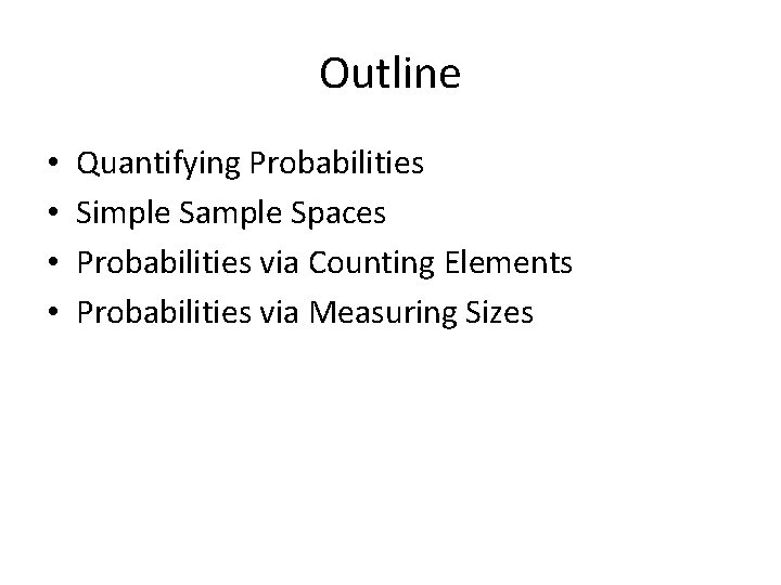 Outline • • Quantifying Probabilities Simple Sample Spaces Probabilities via Counting Elements Probabilities via