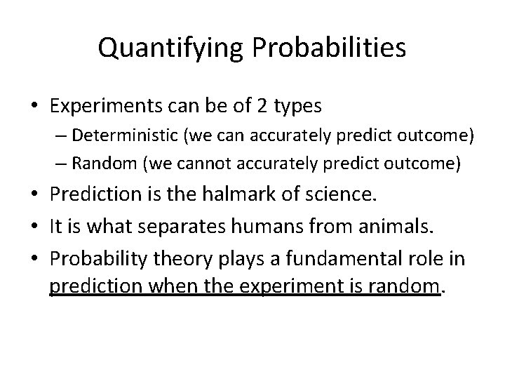 Quantifying Probabilities • Experiments can be of 2 types – Deterministic (we can accurately