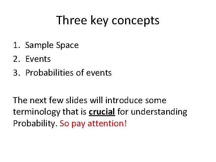 Three key concepts 1. Sample Space 2. Events 3. Probabilities of events The next