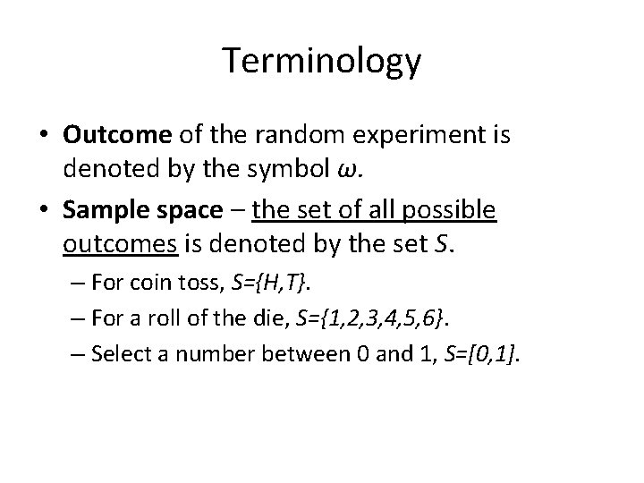 Terminology • Outcome of the random experiment is denoted by the symbol ω. •