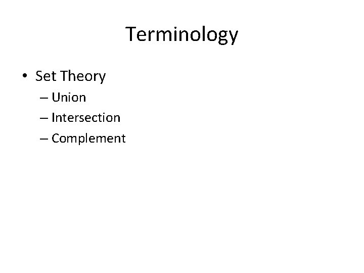 Terminology • Set Theory – Union – Intersection – Complement 