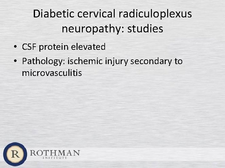 Diabetic cervical radiculoplexus neuropathy: studies • CSF protein elevated • Pathology: ischemic injury secondary