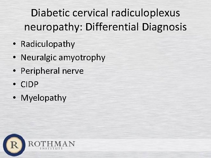 Diabetic cervical radiculoplexus neuropathy: Differential Diagnosis • • • Radiculopathy Neuralgic amyotrophy Peripheral nerve