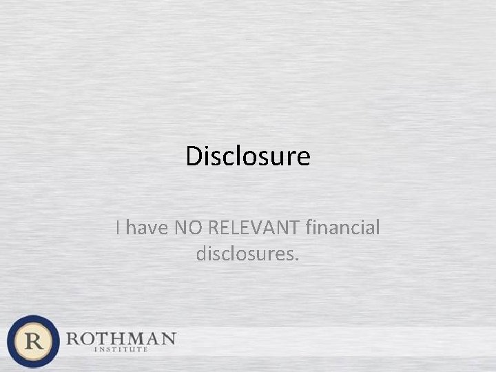 Disclosure I have NO RELEVANT financial disclosures. 