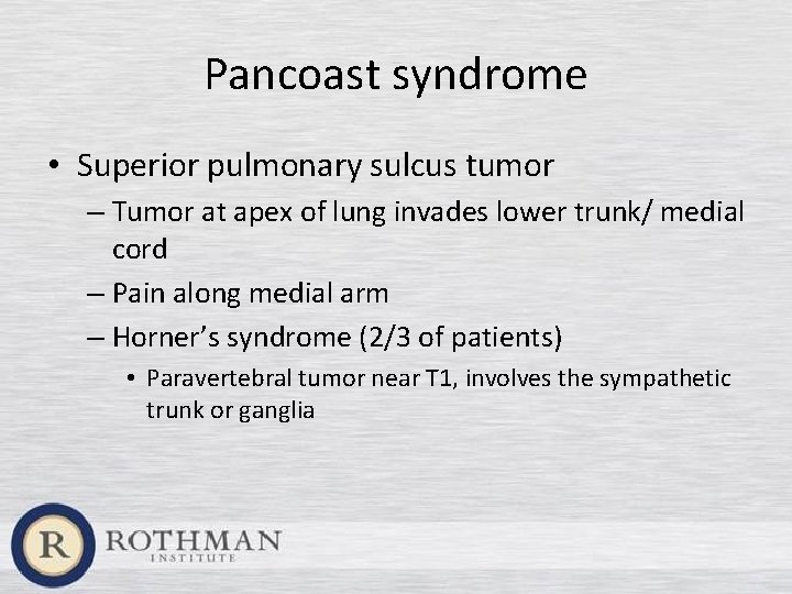 Pancoast syndrome • Superior pulmonary sulcus tumor – Tumor at apex of lung invades