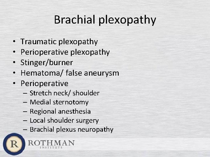 Brachial plexopathy • • • Traumatic plexopathy Perioperative plexopathy Stinger/burner Hematoma/ false aneurysm Perioperative
