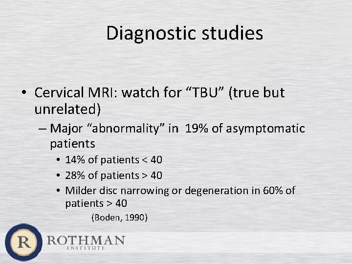 Diagnostic studies • Cervical MRI: watch for “TBU” (true but unrelated) – Major “abnormality”