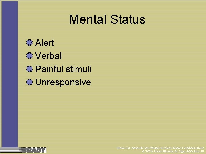 Mental Status Alert Verbal Painful stimuli Unresponsive Bledsoe et al. , Paramedic Care Principles