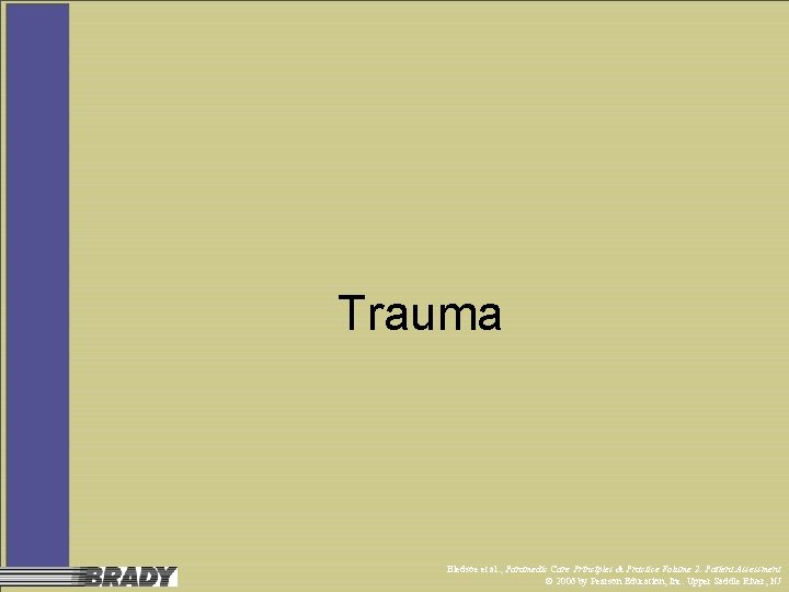 Trauma Bledsoe et al. , Paramedic Care Principles & Practice Volume 2: Patient Assessment