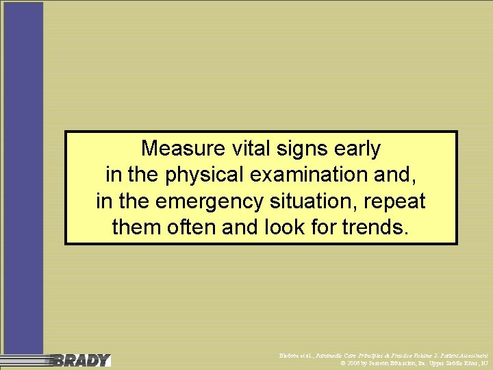 Measure vital signs early in the physical examination and, in the emergency situation, repeat