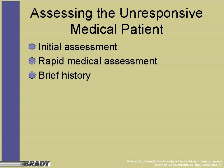 Assessing the Unresponsive Medical Patient Initial assessment Rapid medical assessment Brief history Bledsoe et