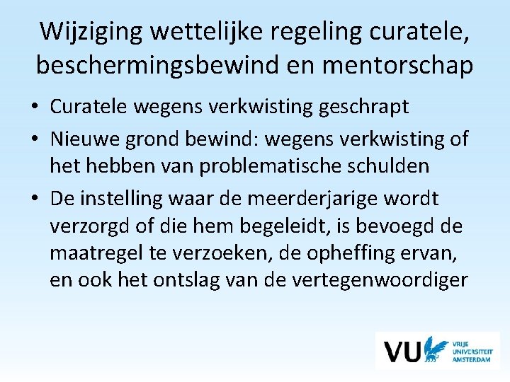 Wijziging wettelijke regeling curatele, beschermingsbewind en mentorschap • Curatele wegens verkwisting geschrapt • Nieuwe