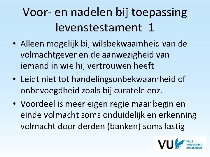 Voor- en nadelen bij toepassing levenstestament 1 • Alleen mogelijk bij wilsbekwaamheid van de